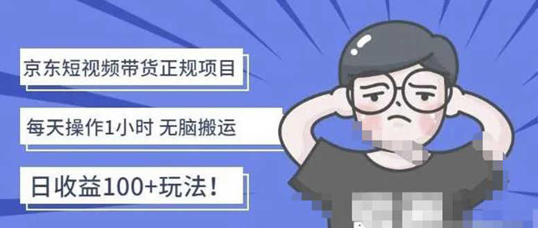 （4310期）京东短视频带货项目：每天操作2小时，月收益3000+副业项目-价值1988元-安索博客网
