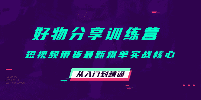 （4307期）好物分享训练营：短视频带货最新爆单实战核心，从入门到精通！-安索博客网