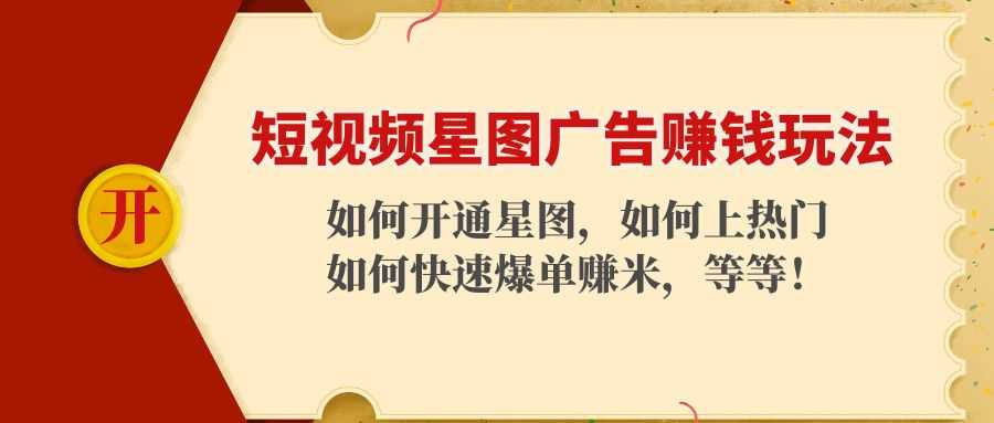 （4300期）短视频星图广告赚钱玩法：如何开通，如何上热门，如何快速爆单赚米！-安索博客网
