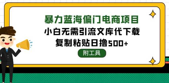 （4289期）稳定蓝海文库代下载项目，小白无需引流暴力撸金日入1000+（附带工具）-安索博客网