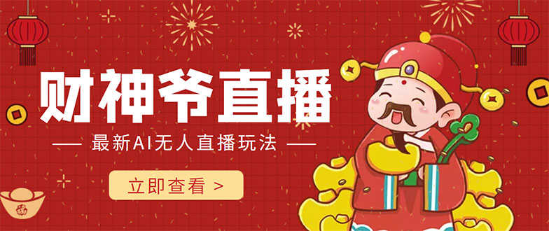 （4269期）抖音快手财神爷AI智能直播间 无需真人出镜实时互动 不封号礼物打赏赚到手软-安索博客网