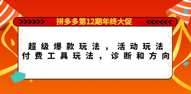 （4224期）拼多多第12期年终大促：超级爆款玩法，活动玩法，付费工具玩法，诊断和方向-安索博客网