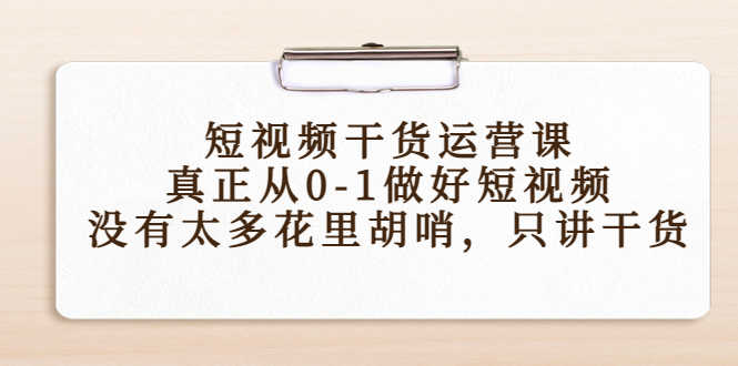 （4192期）短视频干货运营课，真正从0-1做好短视频，没有太多花里胡哨，只讲干货-安索博客网