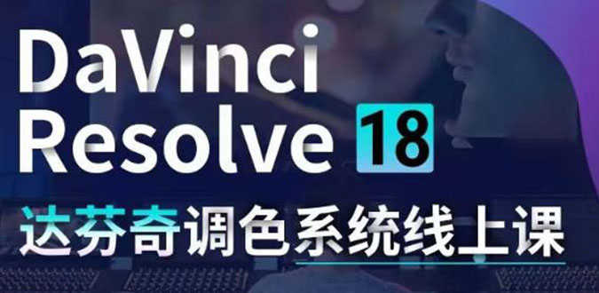 （4175期）DaVinci Resolve 18达芬奇调色系统课：从软件操作 一直讲到完整案例实操-安索博客网