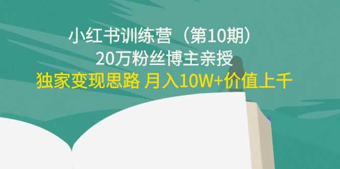 （4172期）小红书训练营（第10期）20万粉丝博主亲授：独家变现思路 月入10W+价值上千-安索博客网