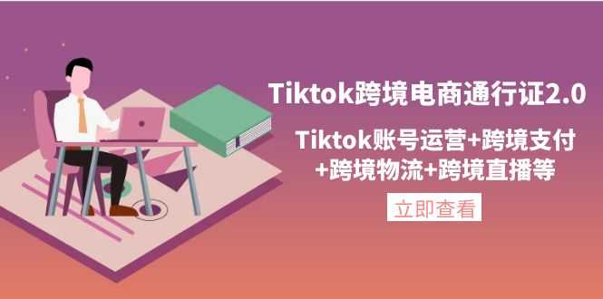 （4157期）Tiktok跨境电商通行证2.0，Tiktok账号运营+跨境支付+跨境物流+跨境直播等-安索博客网