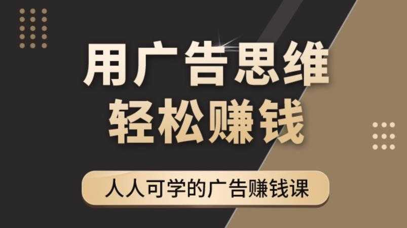 （4151期）广告思维36计：人人可学习的广告赚钱课，全民皆商时代（36节课）-安索博客网