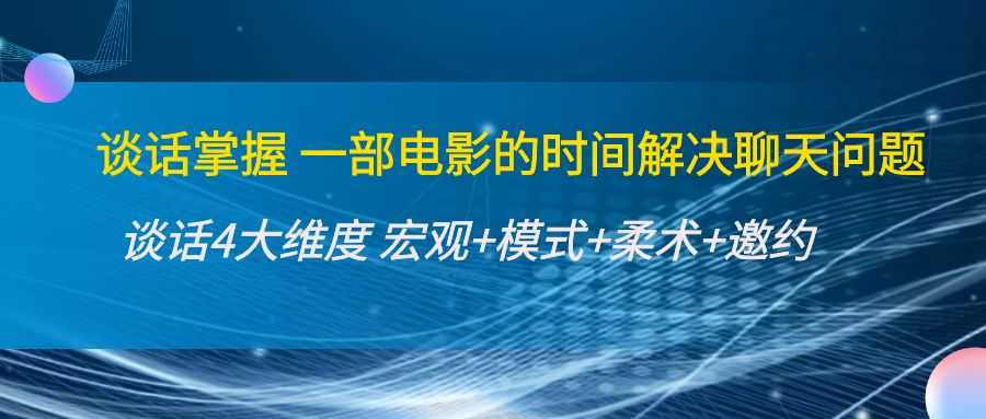 （4124期）谈话掌握一部电影的时间解决聊天问题：谈话四大维度:宏观+模式+柔术+邀约-安索博客网