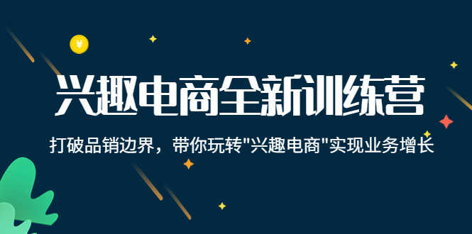 （4107期）兴趣电商全新训练营：打破品销边界，带你玩转“兴趣电商“实现业务增长-安索博客网