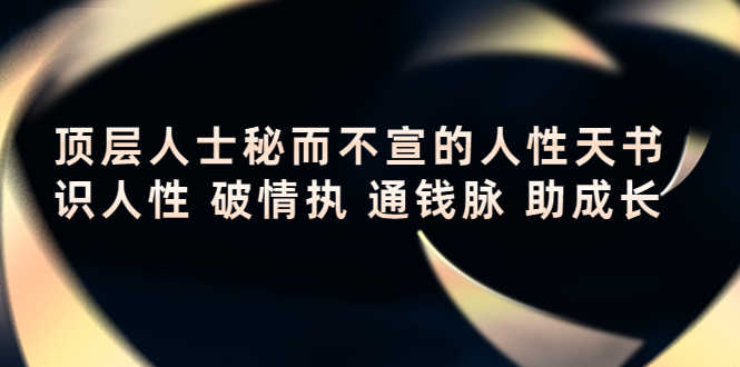（4104期）顶层人士秘而不宣的人性天书，识人性 破情执 通钱脉 助成长-安索博客网