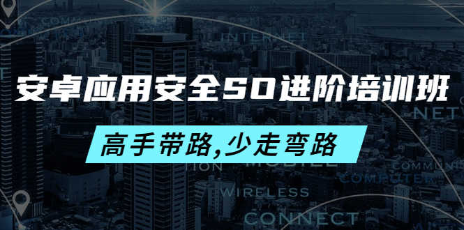 （4078期）安卓应用安全SO进阶培训班：高手带路,少走弯路-价值999元-安索博客网