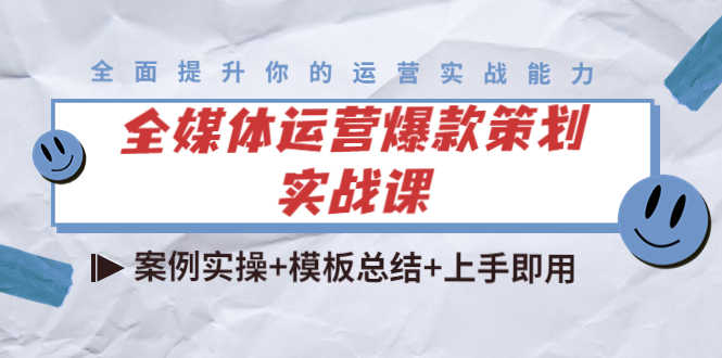 （4070期）全媒体运营爆款策划实战课：案例实操+模板总结+上手即用（111节课时）-安索博客网