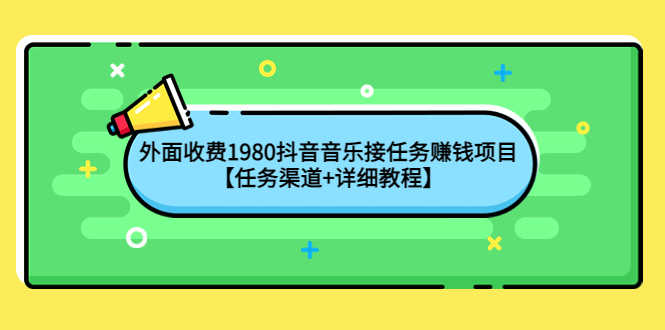 （4043期）外面收费1980抖音音乐接任务赚钱项目【任务渠道+详细教程】-安索博客网