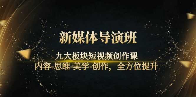 （4035期）新媒体导演班：九大板块短视频创作课，内容-思维-美学-创作，全方位提升-安索博客网
