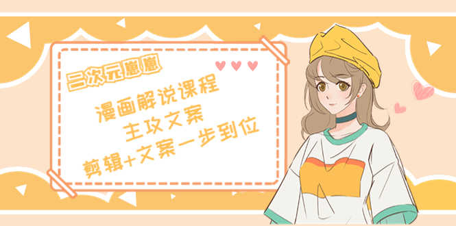 （4014期）二次元崽崽·漫画解说课程——主攻文案，剪辑+文案一步到位-价值599元-安索博客网