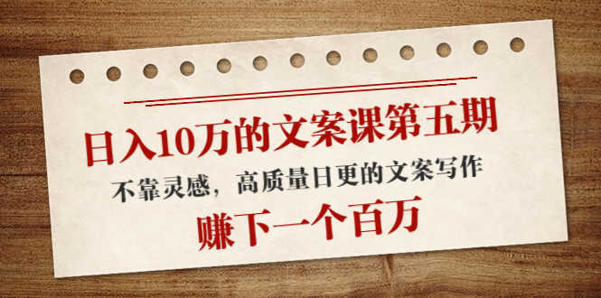 （4005期）日入10万的文案课第五期， 不靠灵感，高质量日更的文案写作，赚下一个百万-安索博客网