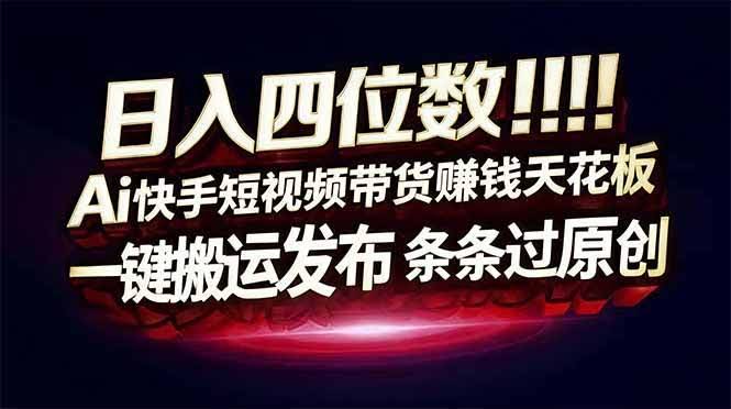 日赚四位数！快手带货新玩法，轻松搬运发视频，条条过原创-安索博客网