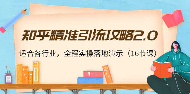 （3982期）知乎精准引流攻略2.0，适合各行业，全程实操落地演示（16节课）-安索博客网