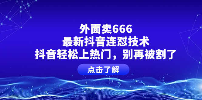 （3960期）外面卖666的最新抖音连怼技术，抖音轻松上热门，别再被割了-安索博客网