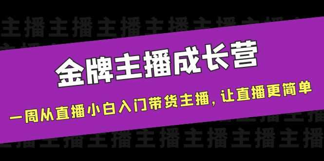 （3953期）金牌主播成长营，一周从直播小白入门带货主播，让直播更简单-安索博客网