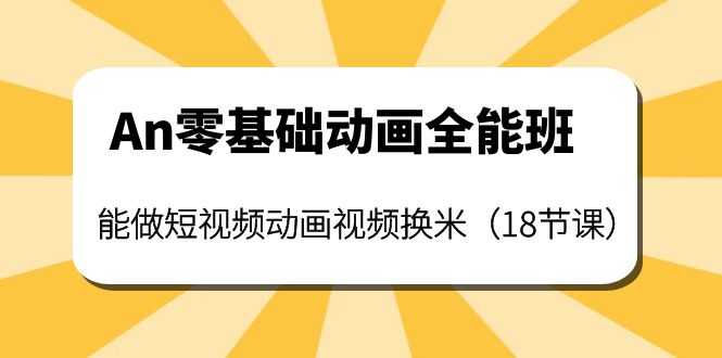 （3935期）An零基础动画全能班：能做短视频动画视频换米（18节课）-安索博客网