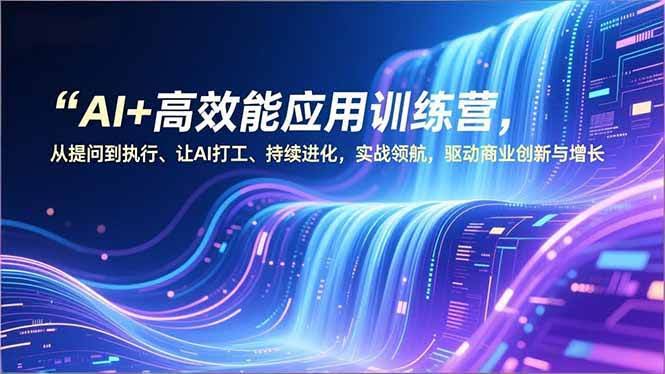 (16940期)AI+高效能应用训练营：从提问到执行，让AI替你干活，持续升级，实战带你飞，驱动商业创新和增长-安索博客网