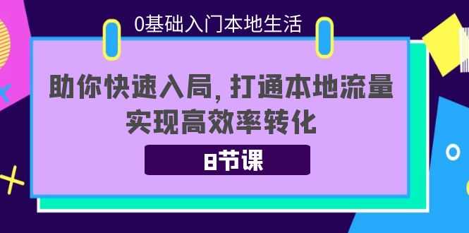 （3899期）0基础入门本地生活：助你快速入局，8节课带你打通本地流量，实现高效率转化-安索博客网