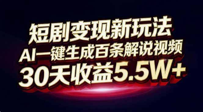 短剧赚钱新套路：用AI一键批量做解说视频，一个月狂赚5.5万+-安索博客网