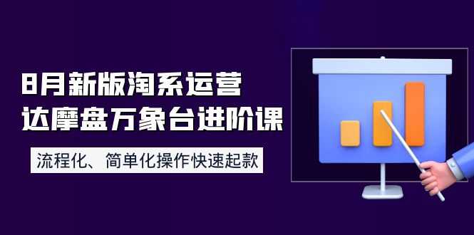 （3855期）8月新版淘系运营达摩盘万象台进阶课：流程化、简单化操作快速起款-安索博客网