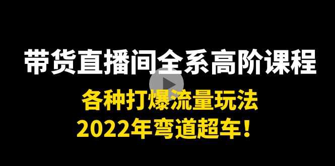 （3850期）带货直播间全系高阶课程：各种打爆流量玩法，2022年弯道超车！-安索博客网