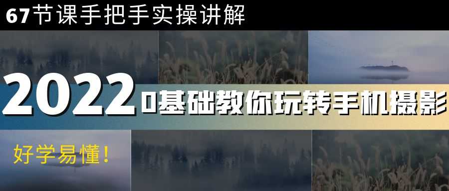 （3844期）0基础教你玩转手机摄影：67节课手把手实操讲解，好学易懂！-安索博客网