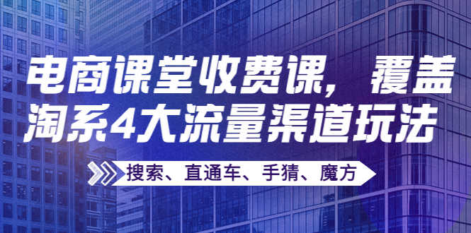 （3831期）某电商课堂收费课，覆盖淘系4大流量渠道玩法【搜索、直通车、手猜、魔方】-安索博客网