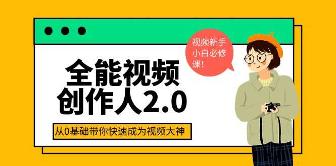 （3760期）全能视频创作人2.0：短视频拍摄、剪辑、运营导演思维、IP打造，一站式教学-安索博客网