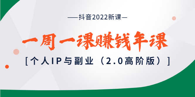 （3690期）抖音2022新课：一周一课赚钱年课：个人IP与副业（2.0高阶版）-安索博客网