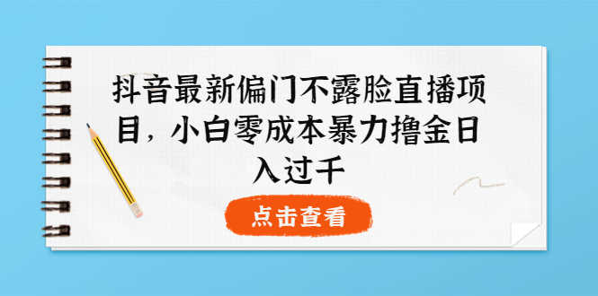 （3684期）抖音最新偏门不露脸直播项目，小白零成本暴力撸金日入1000+-安索博客网