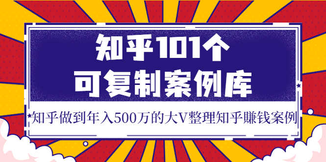 （3673期）知乎101个可复制案例库，知乎做到年入500万的大V整理知乎賺钱案例！-安索博客网