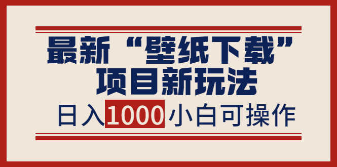 （3664期）最新“壁纸下载”项目新玩法，小白零基础照抄也能日入1000+-安索博客网