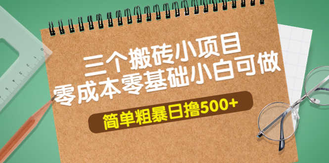 （3647期）三个搬砖小项目，零成本零基础小白简单粗暴轻松日撸500+-安索博客网