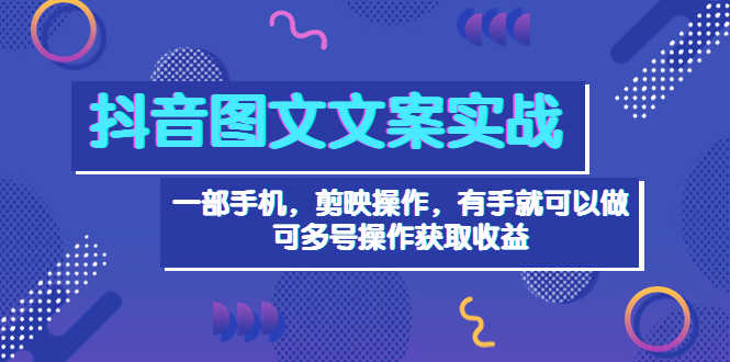 （3609期）抖音图文毒文案实战：一部手机 剪映操作 有手就能做，单号日入几十 可多号-安索博客网
