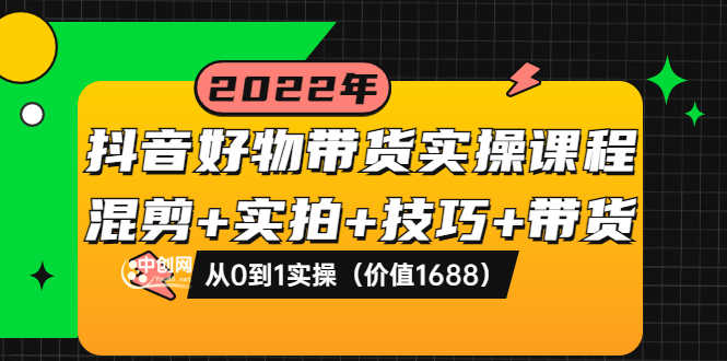 （3572期）抖音好物带货实操课程：混剪+实拍+技巧+带货：从0到1实操-安索博客网