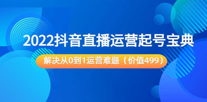 （3567期）2022抖音直播运营起号宝典：解决从0到1运营难题-安索博客网