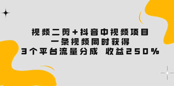 （3558期）视频二剪+抖音中视频项目：一条视频获得3个平台流量分成 收益250%-安索博客网