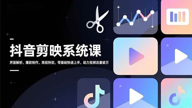 抖音剪映系统课（16910期）：零基础也能玩转爆款视频，流量轻松破万！-安索博客网