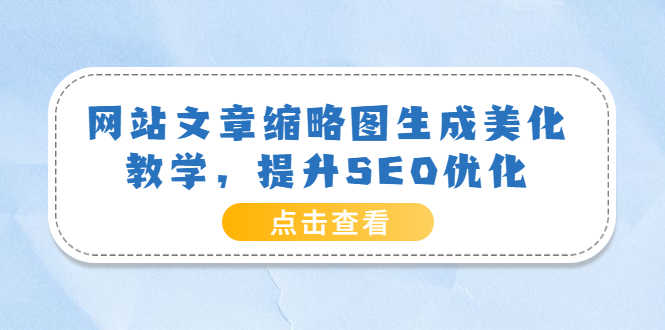（3550期）网站文章缩略图生成美化教学，提升SEO优化（教程+程序）-安索博客网