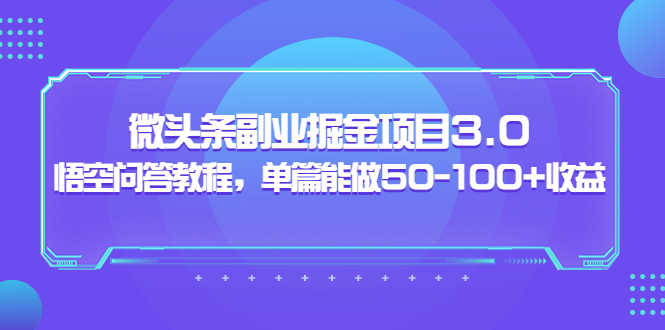 （3546期）黄岛主：微头条副业掘金项目3.0+悟空问答教程，单篇能做50-100+收益-安索博客网