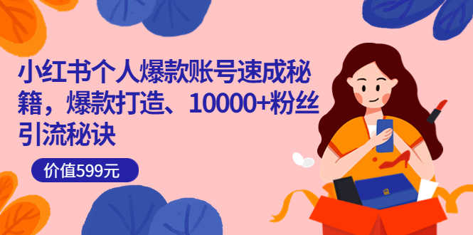 （3508期）小红书个人爆款账号速成秘籍，爆款打造、10000+粉丝引流秘诀-安索博客网