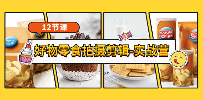 （3481期）《好物零食拍摄剪辑-实战营》拍摄+剪辑+软件使用全流程（12节课）-安索博客网