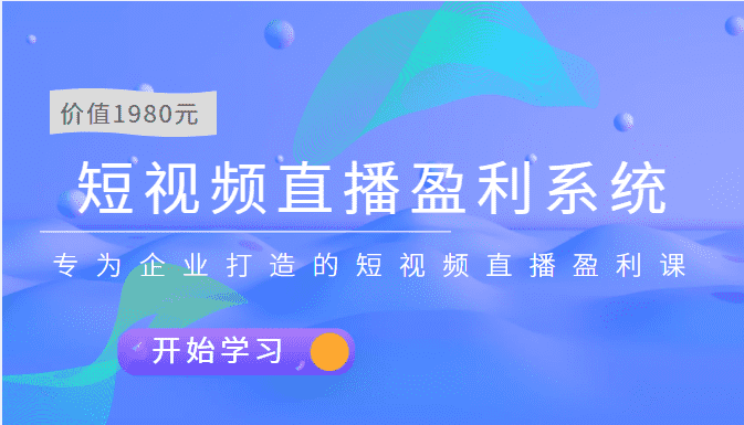 （3459期）短视频直播盈利系统 专为企业打造的短视频直播盈利课（价值1980元）-安索博客网