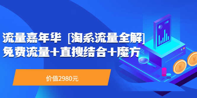（3458期）流量嘉年华 [淘系流量全解]系列课：免费流量+直搜结合+魔方（价值2980）-安索博客网