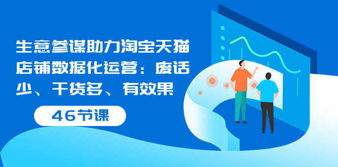 （3446期）生意参谋助力淘宝天猫店铺数据化运营：废话少、干货多、有效果（46节课）-安索博客网